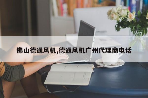 佛山德通风机,德通风机广州代理商电话